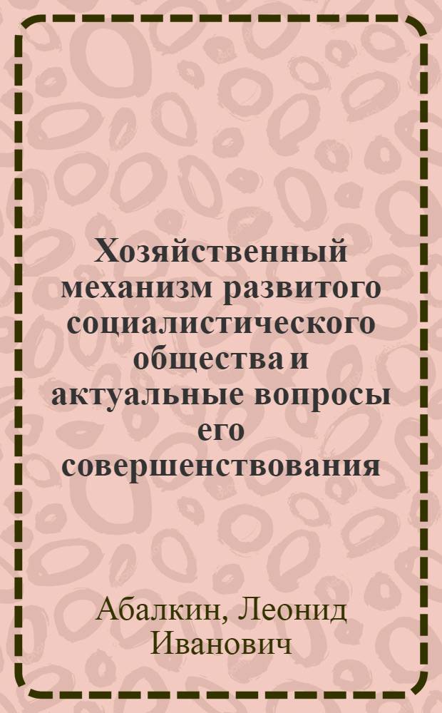 Хозяйственный механизм развитого социалистического общества и актуальные вопросы его совершенствования