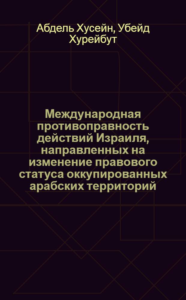 Международная противоправность действий Израиля, направленных на изменение правового статуса оккупированных арабских территорий : Автореф. дис. на соиск. учен. степ. канд. юрид. наук : (12.00.10)