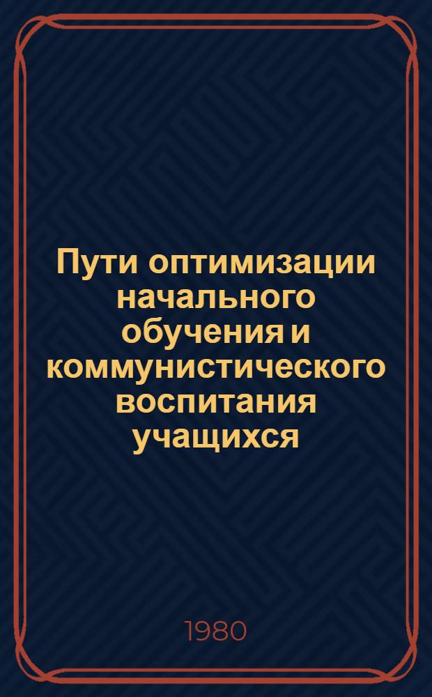 Пути оптимизации начального обучения и коммунистического воспитания учащихся