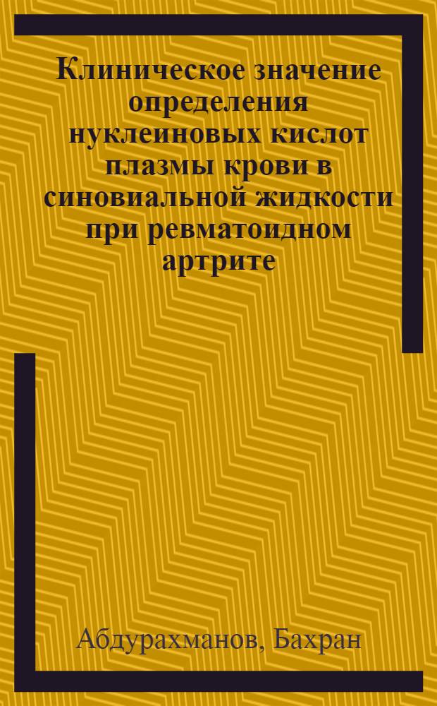 Клиническое значение определения нуклеиновых кислот плазмы крови в синовиальной жидкости при ревматоидном артрите : Автореф. дис. на соиск. учен. степ. канд. мед. наук : (14.00.39)