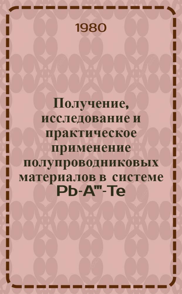 Получение, исследование и практическое применение полупроводниковых материалов в системе Pb-A'''-Te : Автореф. дис. на соиск. учен. степ. к. т. н