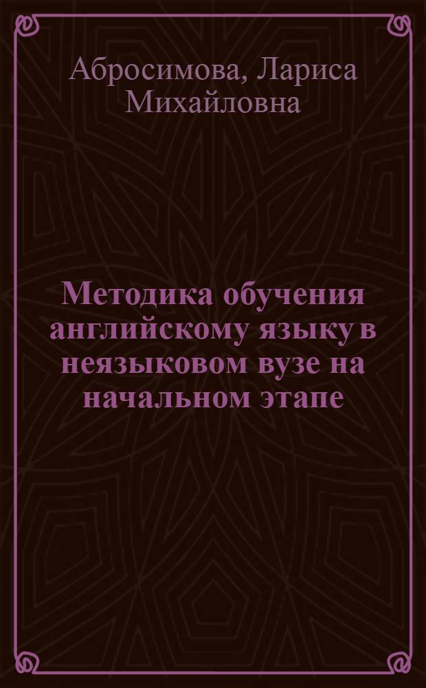 Методика обучения английскому языку в неязыковом вузе на начальном этапе : (Переход.-подгот. курс) : Автореф. дис. на соиск. учен. степ. канд. пед. наук : (13.00.02)