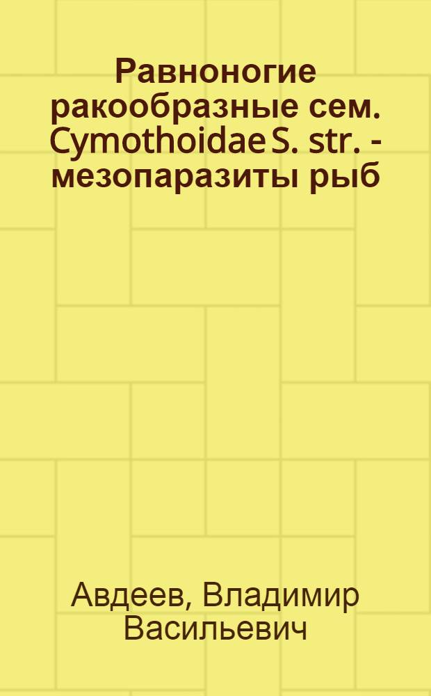 Равноногие ракообразные сем. Cymothoidae S. str. - мезопаразиты рыб : (Вопр. систематики, фаунистики, экологии, зоогеографии, эволюции) : Автореф. дис. на соиск. учен. степ. канд. биол. наук : (03.00.19)
