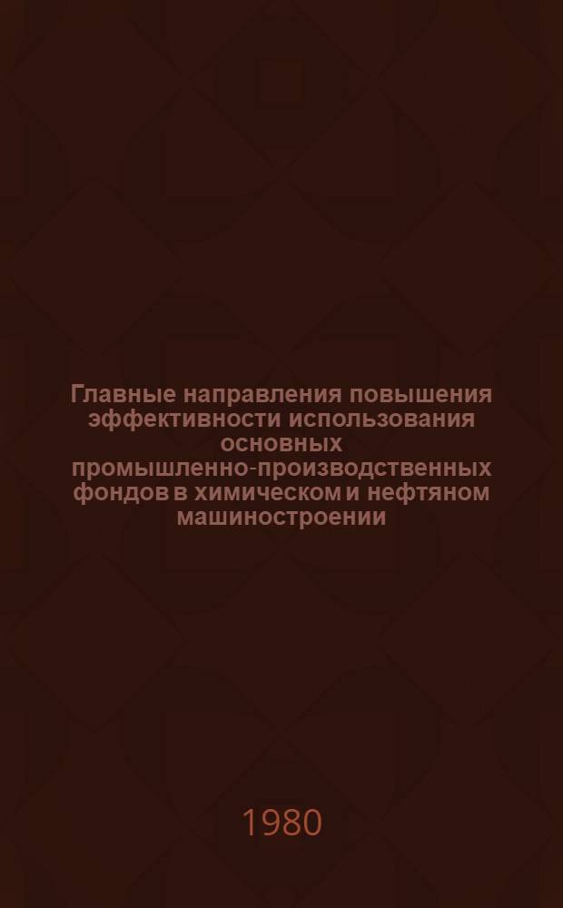 Главные направления повышения эффективности использования основных промышленно-производственных фондов в химическом и нефтяном машиностроении