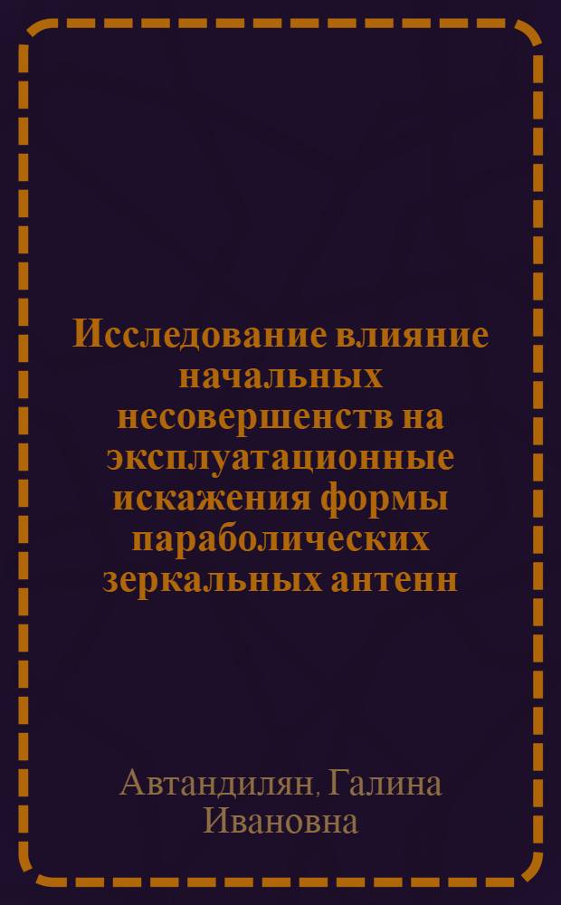 Исследование влияние начальных несовершенств на эксплуатационные искажения формы параболических зеркальных антенн : Автореф. дис. на соиск. учен. степ. канд. техн. наук : (05.23.01)