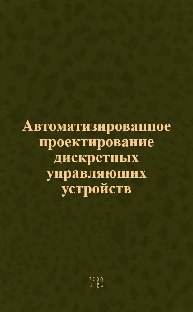 Автоматизированное проектирование дискретных управляющих устройств : Сб. статей
