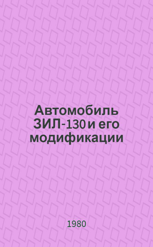 Автомобиль ЗИЛ-130 и его модификации : Руководство по эксплуатации