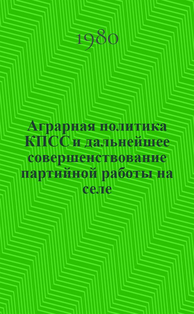 Аграрная политика КПСС и дальнейшее совершенствование партийной работы на селе : Сб. статей