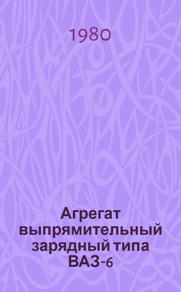Агрегат выпрямительный зарядный типа ВАЗ-6/12-6-У4 : Каталог : (Взамен 05.03.86-71)