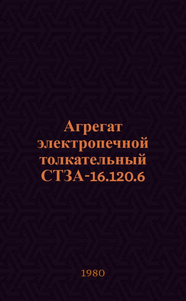 Агрегат электропечной толкательный СТЗА-16.120.6/10-27-И1 : Каталог : (Взамен ЛК 12.06.30-77)