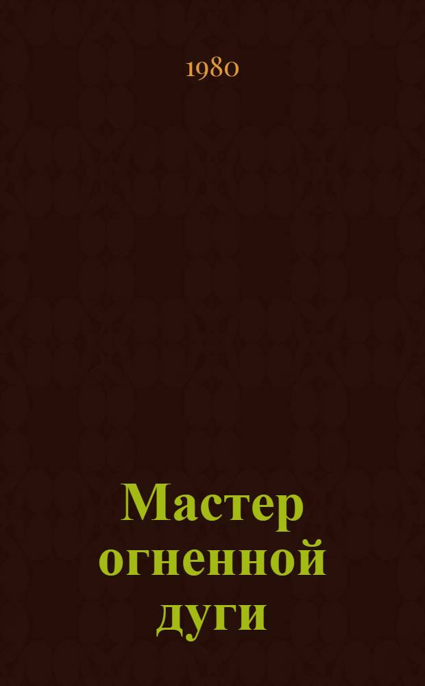 Мастер огненной дуги : Об электросварщике Черномор. судостроит. з-да В.А. Домышляеве