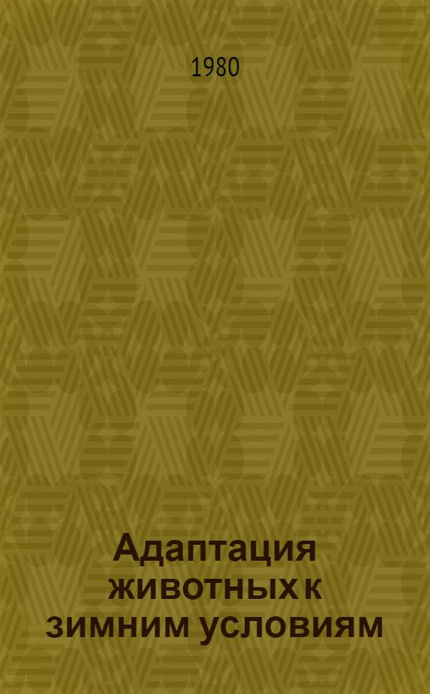 Адаптация животных к зимним условиям = Animal adaptations to winter conditions : Докл. симпоз., г. Москва, 18-21 апр. 1978 г