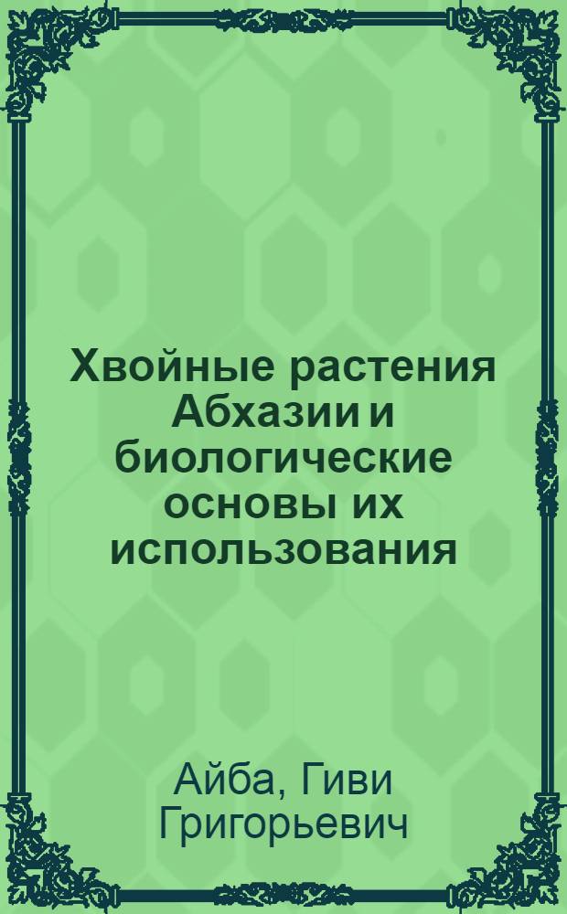 Хвойные растения Абхазии и биологические основы их использования : Автореф. дис. на соиск. учен. степ. д-ра биол. наук : (03.00.05)