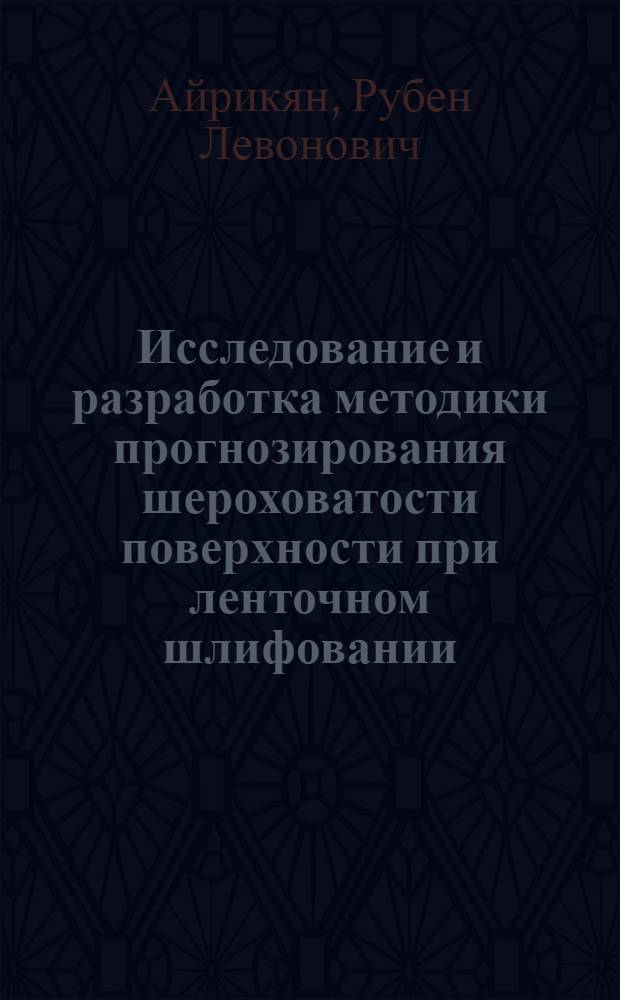 Исследование и разработка методики прогнозирования шероховатости поверхности при ленточном шлифовании : Автореф. дис. на соиск. учен. степ. канд. техн. наук : (05.02.08)