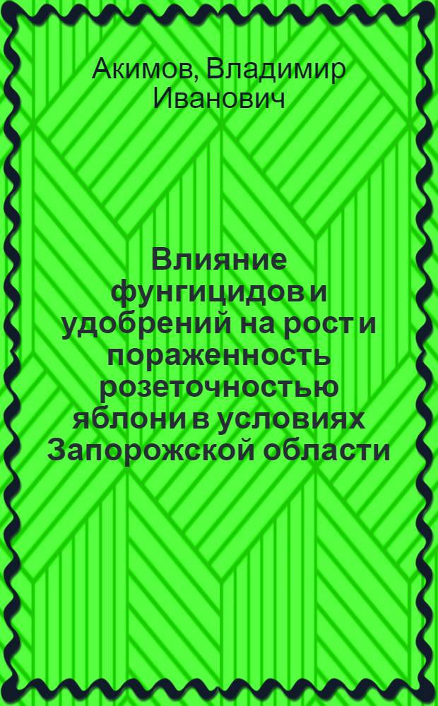 Влияние фунгицидов и удобрений на рост и пораженность розеточностью яблони в условиях Запорожской области : Автореф. дис. на соиск. учен. степ. канд. с.-х. наук : (06.01.07)