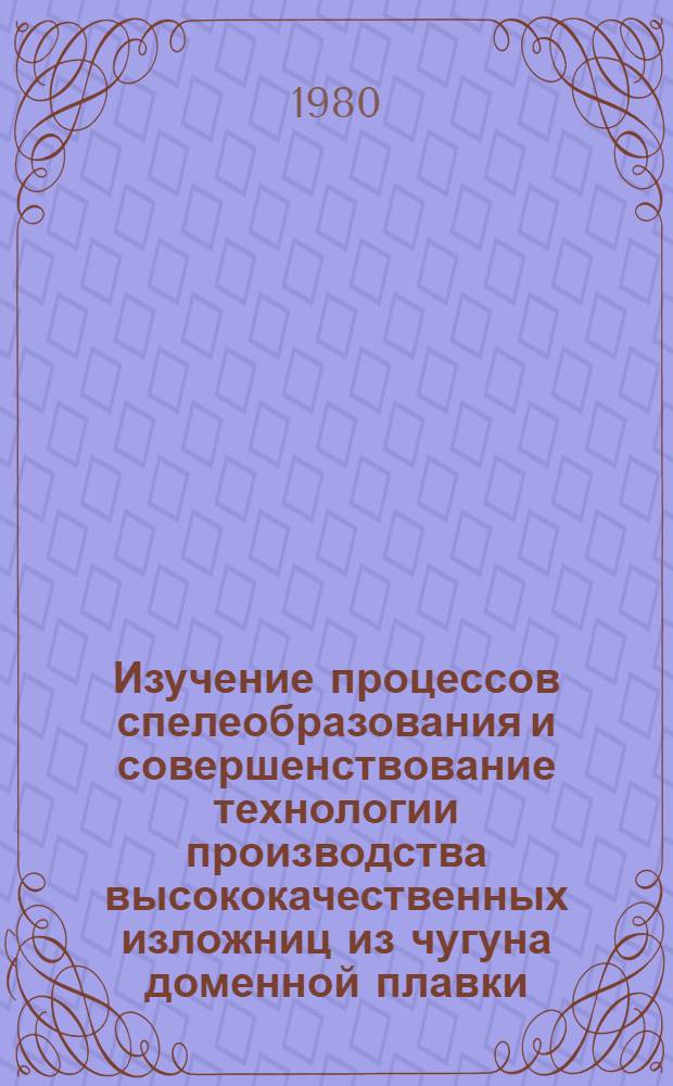 Изучение процессов спелеобразования и совершенствование технологии производства высококачественных изложниц из чугуна доменной плавки : Автореф. дис. на соиск. учен. степ. канд. техн. наук : (05.16.04)