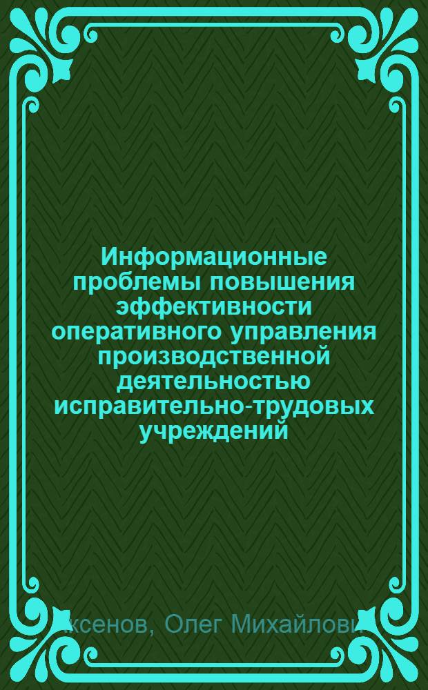 Информационные проблемы повышения эффективности оперативного управления производственной деятельностью исправительно-трудовых учреждений : Автореф. дис. на соиск. учен. степ. к. э. н