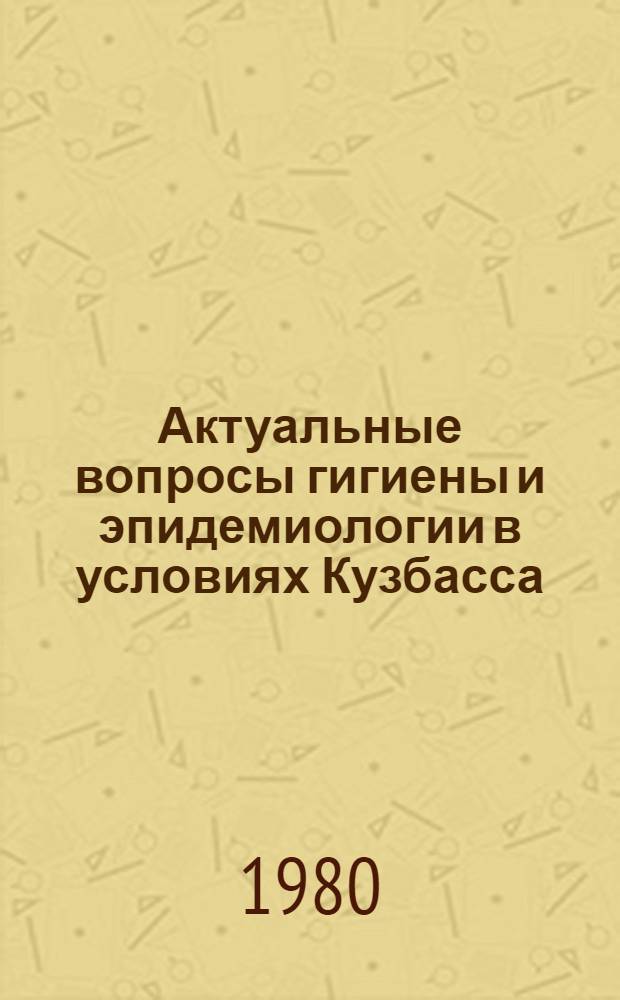 Актуальные вопросы гигиены и эпидемиологии в условиях Кузбасса : Тез. докл. конф