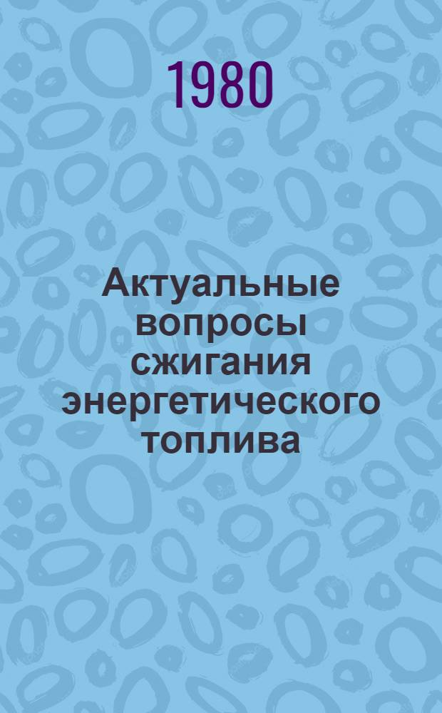 Актуальные вопросы сжигания энергетического топлива : Сб. тр
