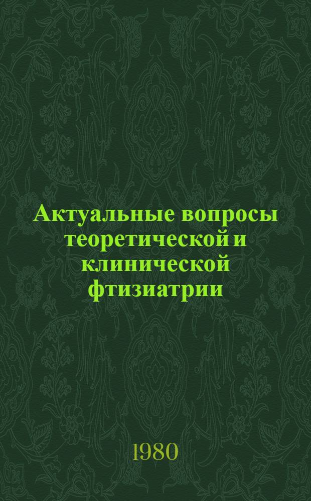 Актуальные вопросы теоретической и клинической фтизиатрии : (По материалам IX Всесоюз. съезда фтизиатров)
