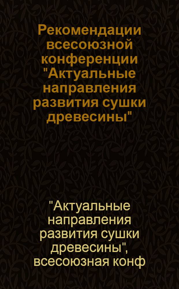 Рекомендации всесоюзной конференции "Актуальные направления развития сушки древесины", (9-12 сентября 1980 г.)