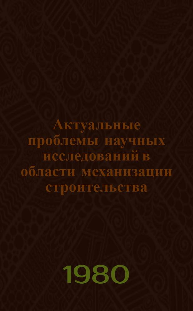 Актуальные проблемы научных исследований в области механизации строительства