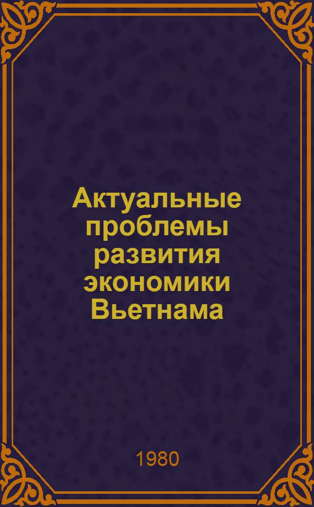 Актуальные проблемы развития экономики Вьетнама : Сборник : Пер. с вьет.