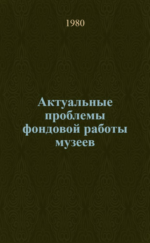 Актуальные проблемы фондовой работы музеев : Сб. статей