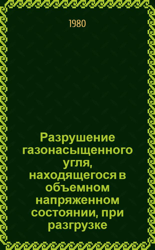 Разрушение газонасыщенного угля, находящегося в объемном напряженном состоянии, при разгрузке. Моделирование выбросов угля и газа