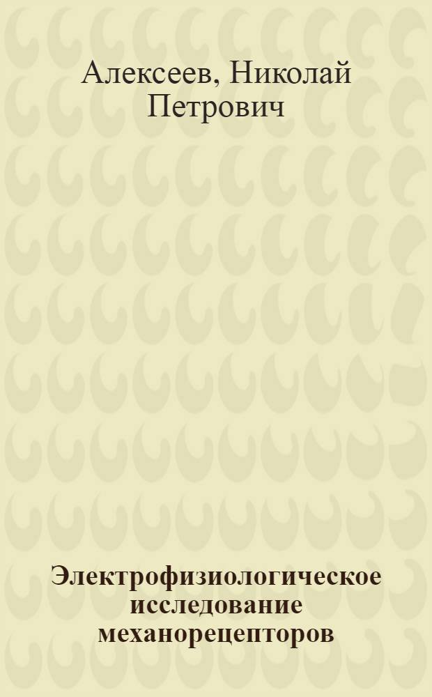 Электрофизиологическое исследование механорецепторов : Автореф. дис. на соиск. учен. степ. д-ра биол. наук : (03.00.13)