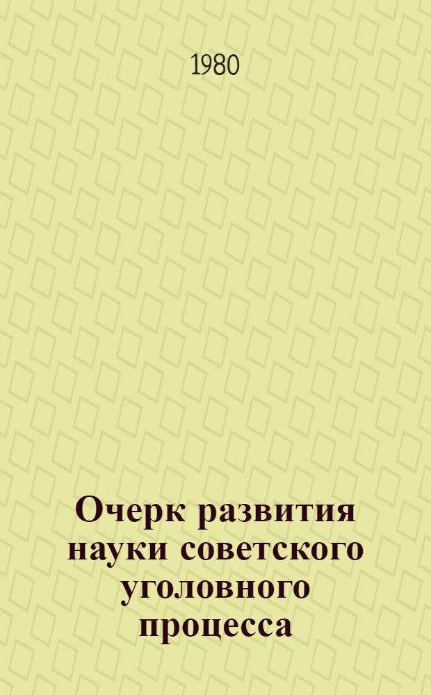 Очерк развития науки советского уголовного процесса