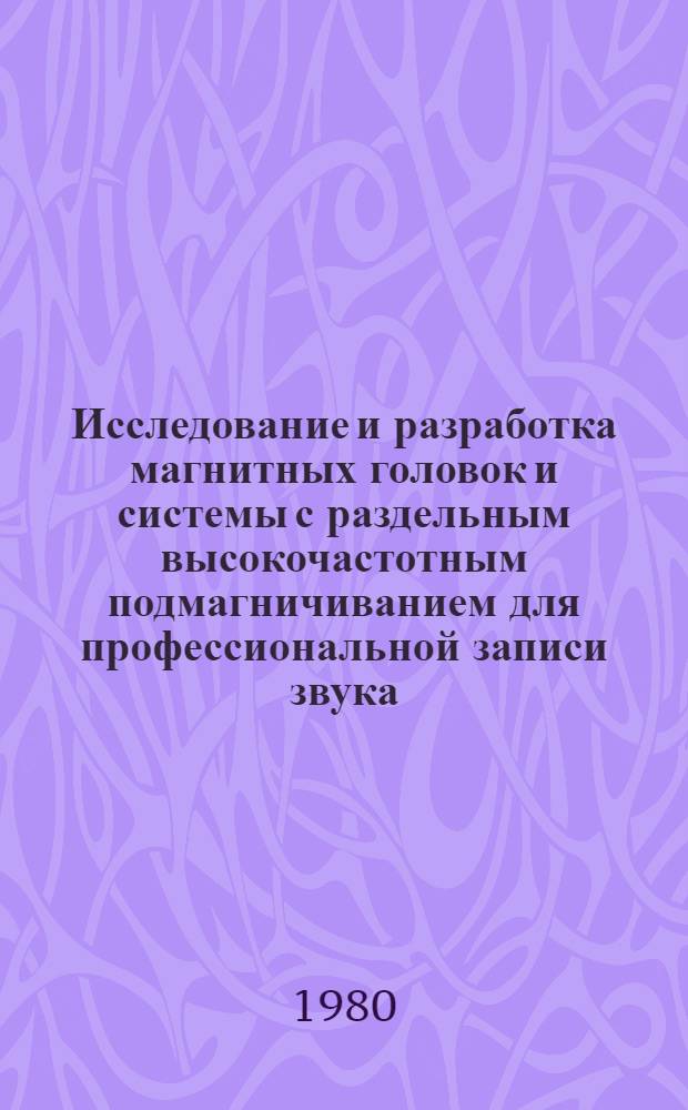 Исследование и разработка магнитных головок и системы с раздельным высокочастотным подмагничиванием для профессиональной записи звука : Автореф. дис. на соиск. учен. степ. канд. техн. наук : (05.09.08)