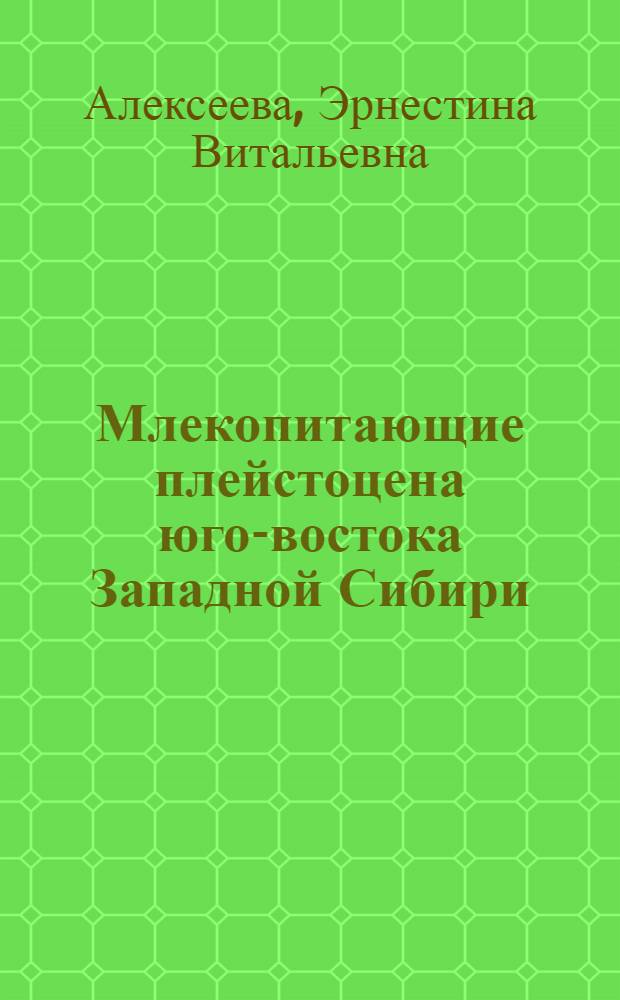 Млекопитающие плейстоцена юго-востока Западной Сибири : (Хищные, хоботные, копытные)