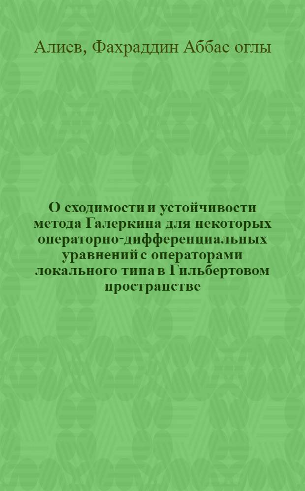 О сходимости и устойчивости метода Галеркина для некоторых операторно-дифференциальных уравнений с операторами локального типа в Гильбертовом пространстве : Автореф. дис. на соиск. учен. степ. канд. физ.-мат. наук : (01.01.01)