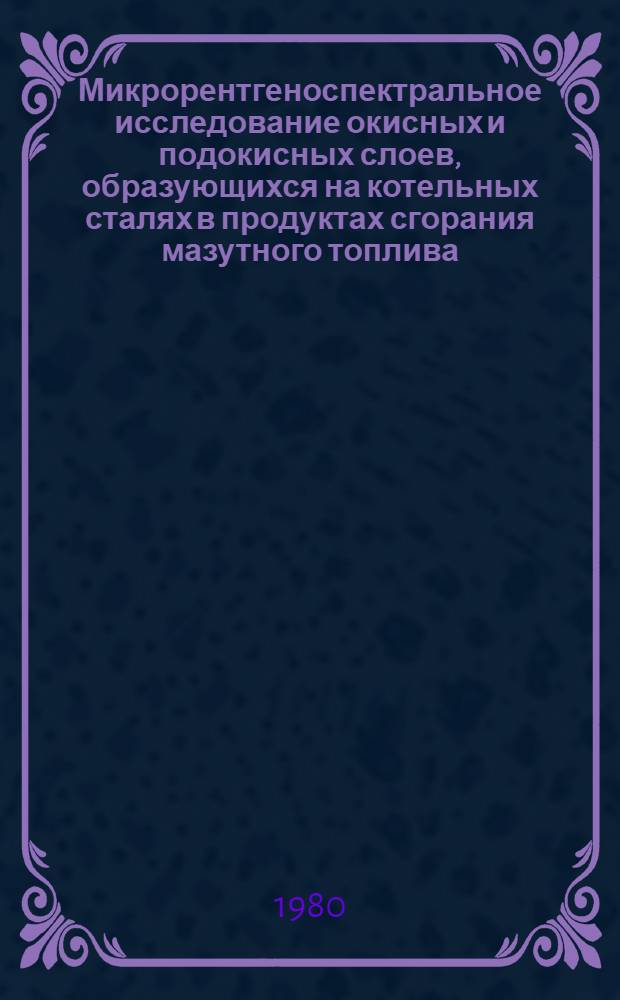 Микрорентгеноспектральное исследование окисных и подокисных слоев, образующихся на котельных сталях в продуктах сгорания мазутного топлива : Автореф. дис. на соиск. учен. степ. канд. техн. наук : (05.16.01)