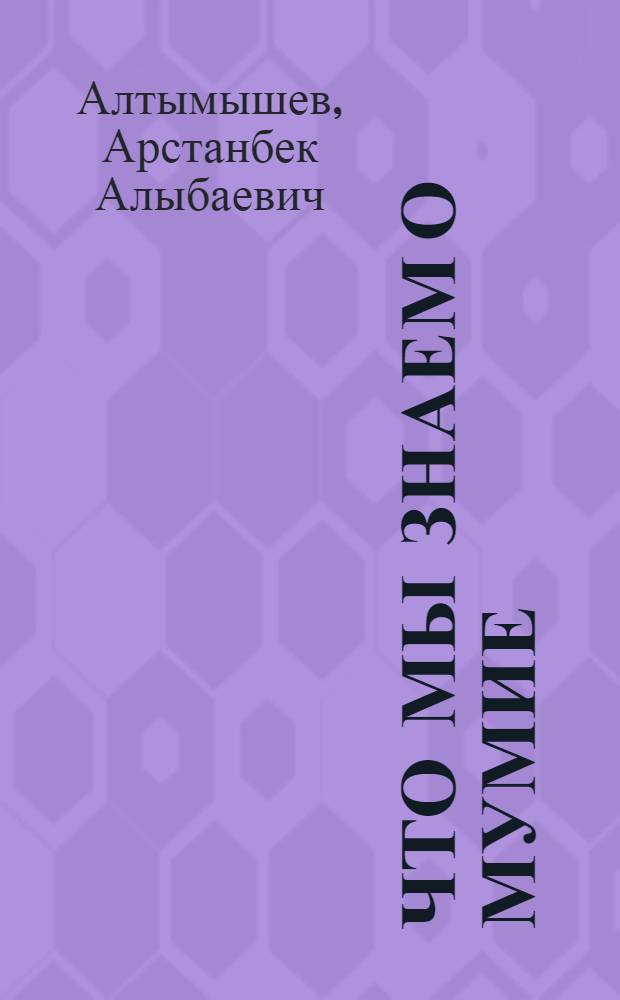 Что мы знаем о мумие (Архар-Таш) : Науч.-попул. очерк