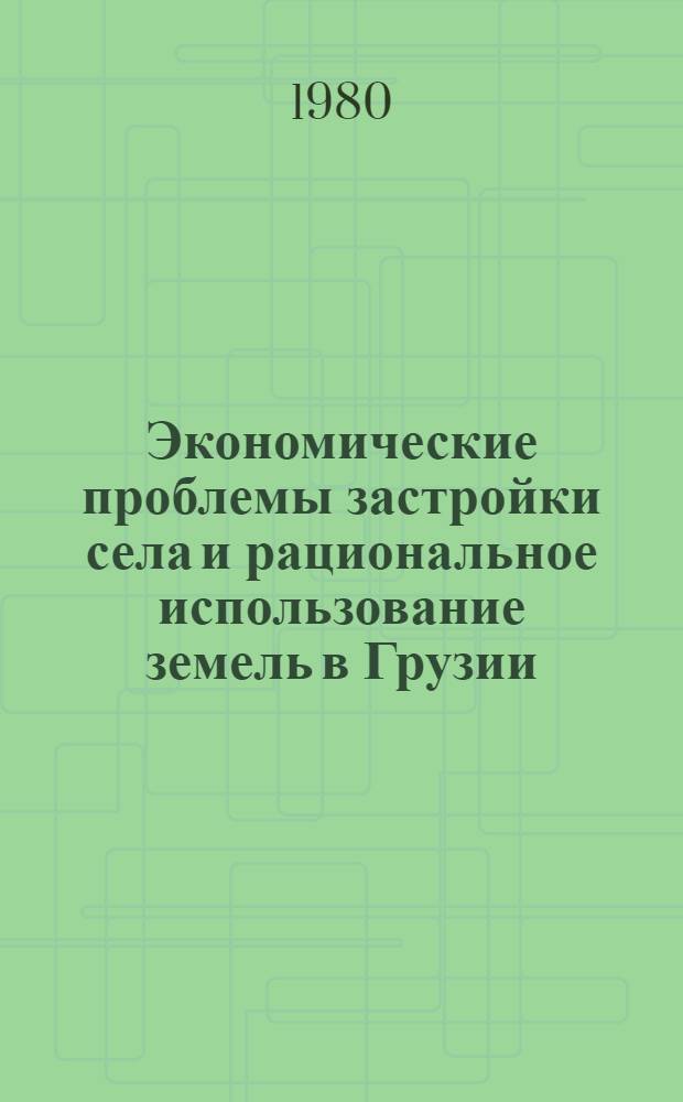 Экономические проблемы застройки села и рациональное использование земель в Грузии