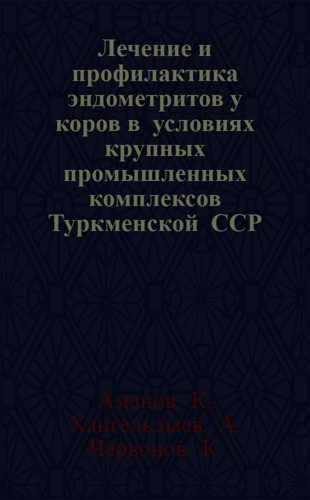 Лечение и профилактика эндометритов у коров в условиях крупных промышленных комплексов Туркменской ССР