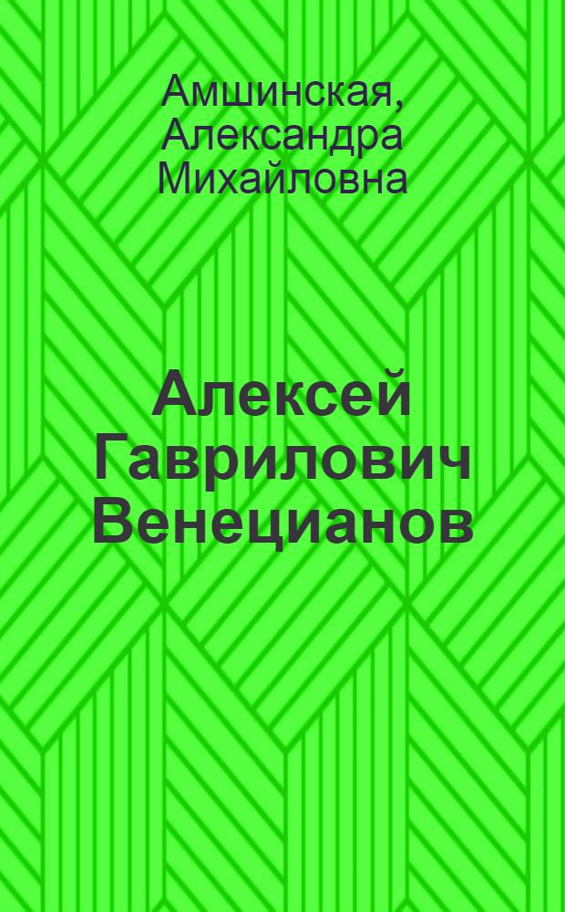 Алексей Гаврилович Венецианов : (К 200-летию со дня рождения)