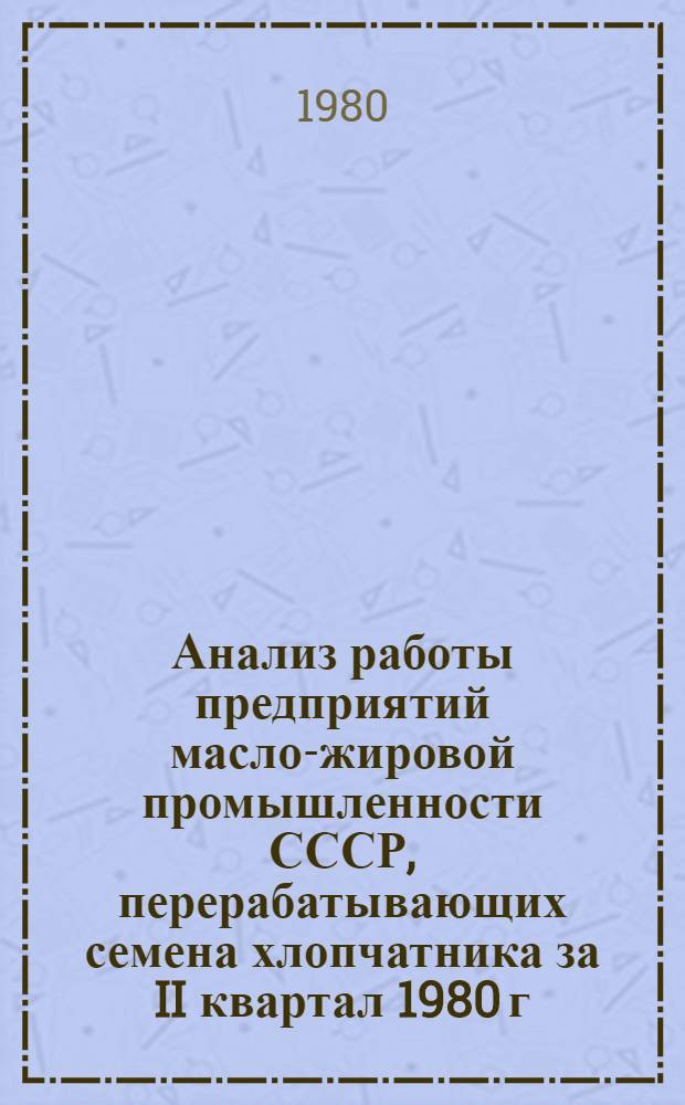 Анализ работы предприятий масло-жировой промышленности СССР, перерабатывающих семена хлопчатника за II квартал 1980 г.