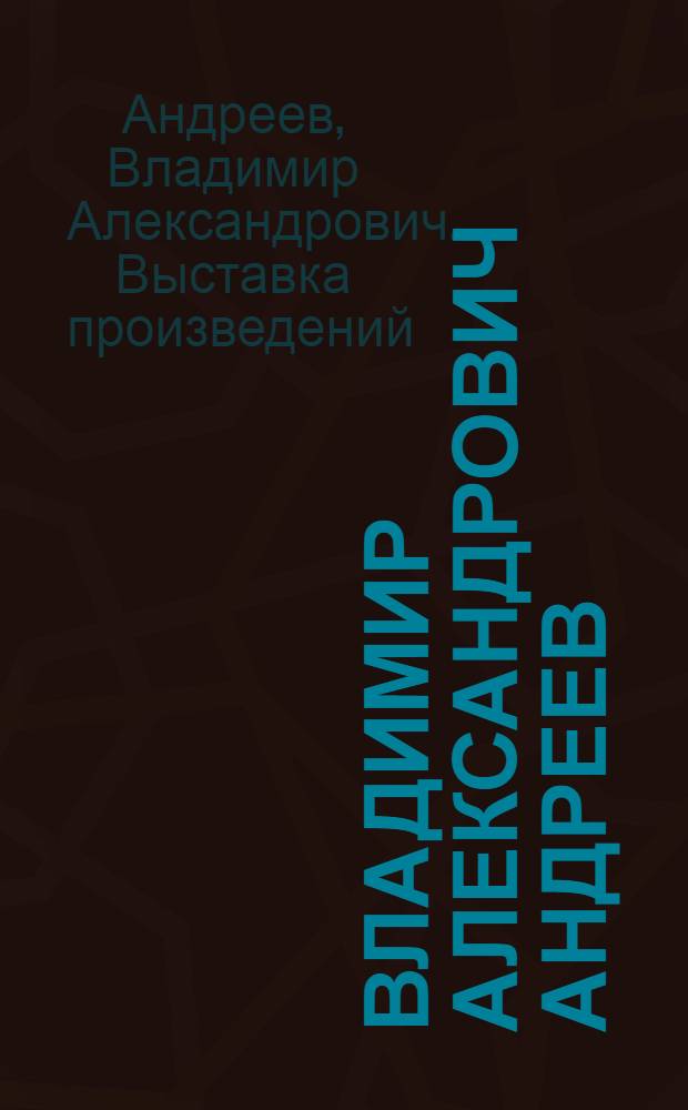 Владимир Александрович Андреев : Выставка произведений : Каталог