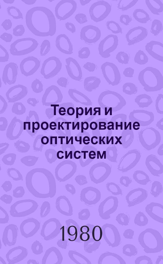 Теория и проектирование оптических систем : Учеб. пособие