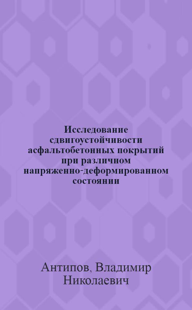 Исследование сдвигоустойчивости асфальтобетонных покрытий при различном напряженно-деформированном состоянии : Автореф. дис. на соиск. учен. степ. канд. техн. наук : (05.23.11)