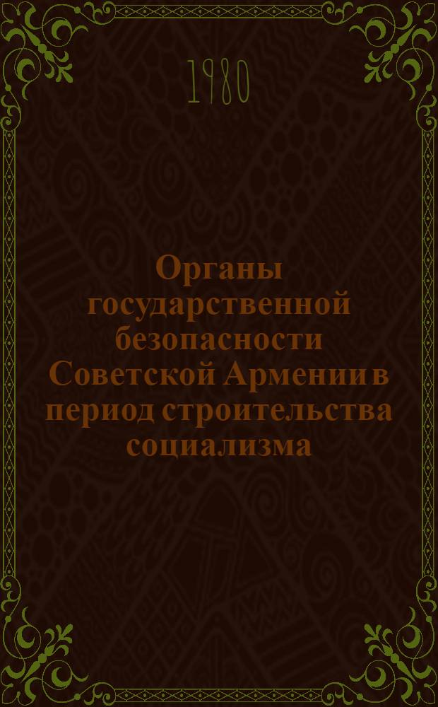 Органы государственной безопасности Советской Армении в период строительства социализма (1920-1934 гг.)