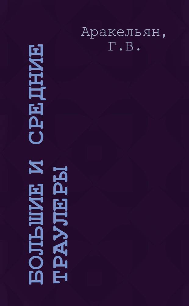 Большие и средние траулеры : Соврем. состояние, тенденции развития и методы проектирования : Зарубеж. опыт судостроения (1970-1980 гг.) : Обзор