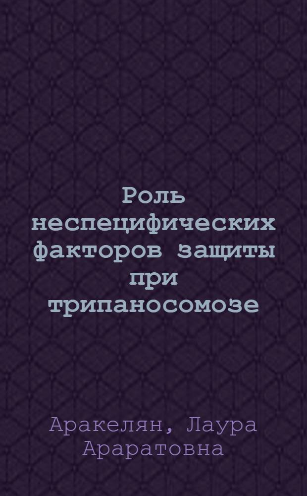 Роль неспецифических факторов защиты при трипаносомозе : Автореф. дис. на соиск. учен. степ. канд. биол. наук : (03.00.19; 03.00.04)