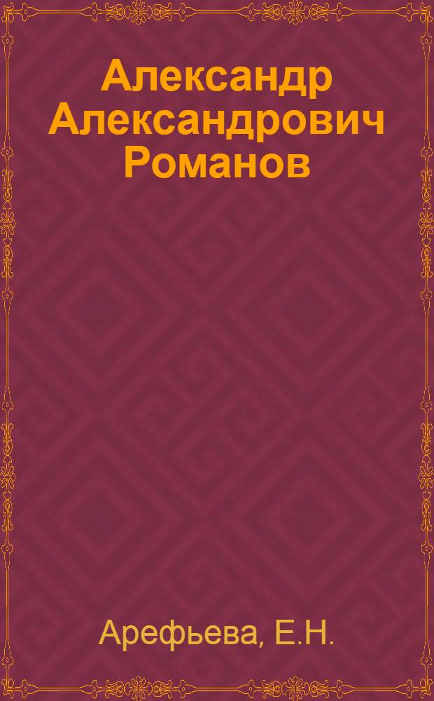 Александр Александрович Романов : Библиогр. указ. лит