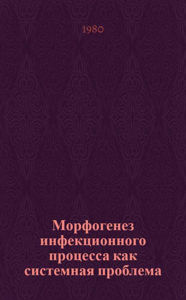 Морфогенез инфекционного процесса как системная проблема : Автореф. дис. на соиск. учен. степ. д-ра мед. наук : (14.00.15)