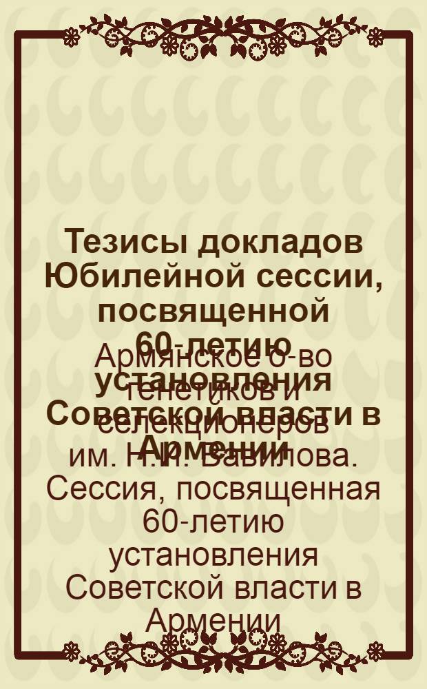 Тезисы докладов Юбилейной сессии, посвященной 60-летию установления Советской власти в Армении (30-31 сентября 1980 г.)