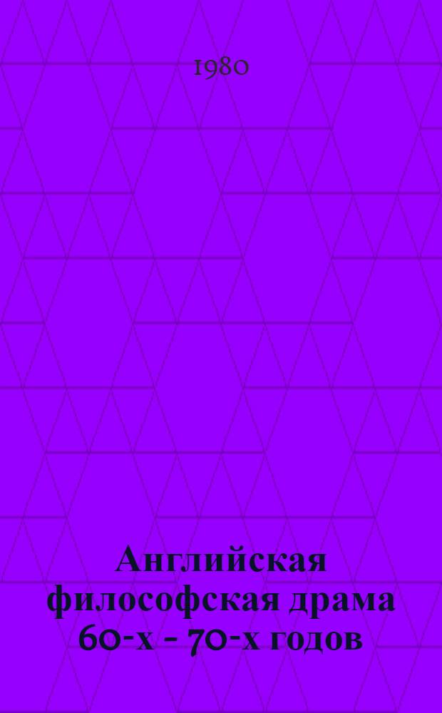 Английская философская драма 60-х - 70-х годов : Автореф. дис. на соиск. учен. степ. канд. филол. наук : (10.01.05)
